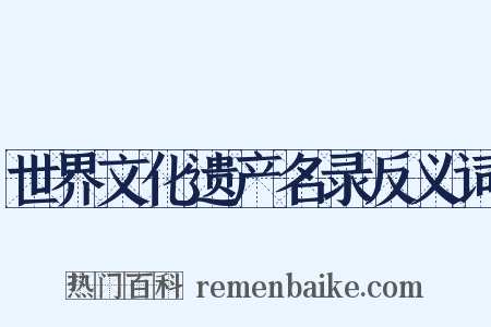 世界文化遗产名录反义词是什么意思的图片